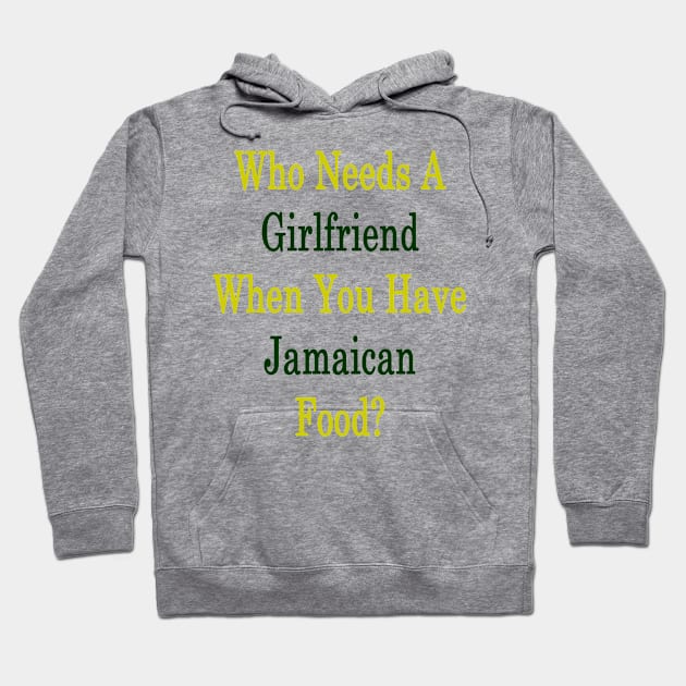 Who Needs A Girlfriend When You Have Jamaican Food? Hoodie by supernova23